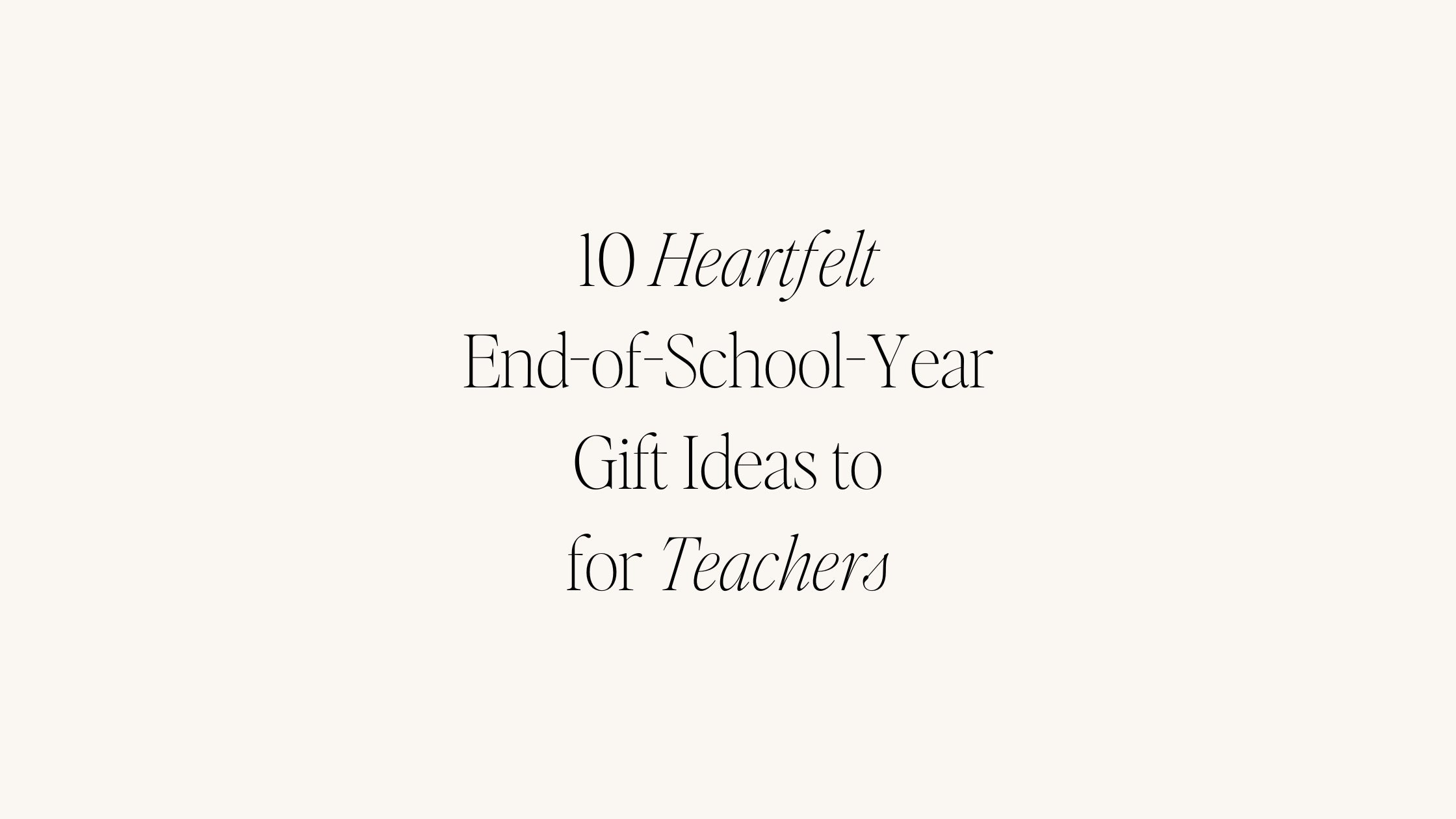 10 Heartfelt End-of-School-Year Gift Ideas to Appreciate Your Teachers