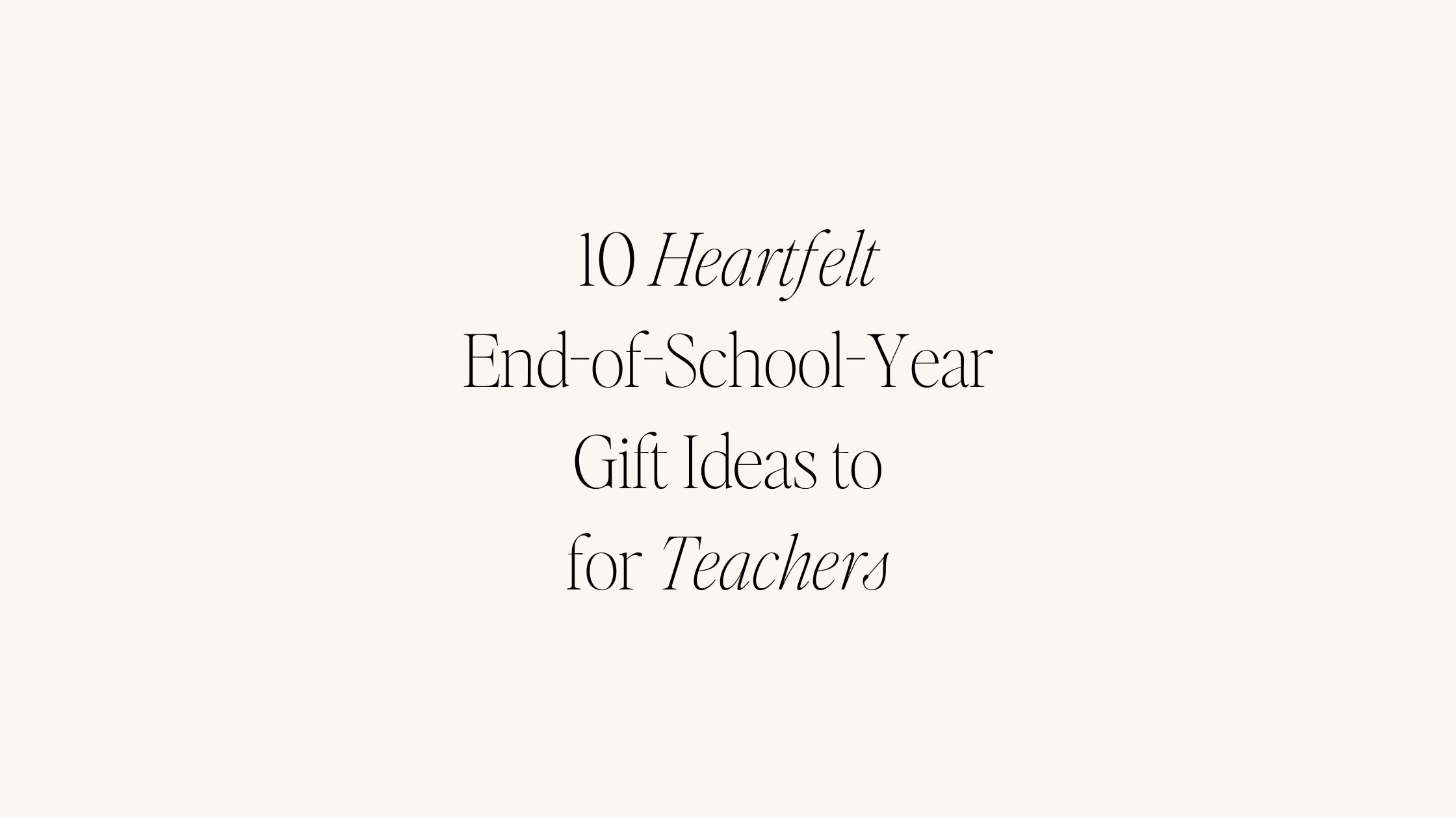10 Heartfelt EndofSchoolYear Gift Ideas To Appreciate Your Teachers 10-heartfelt-endofschoolyear-gift-ideas-to-appreciate-your-teachers