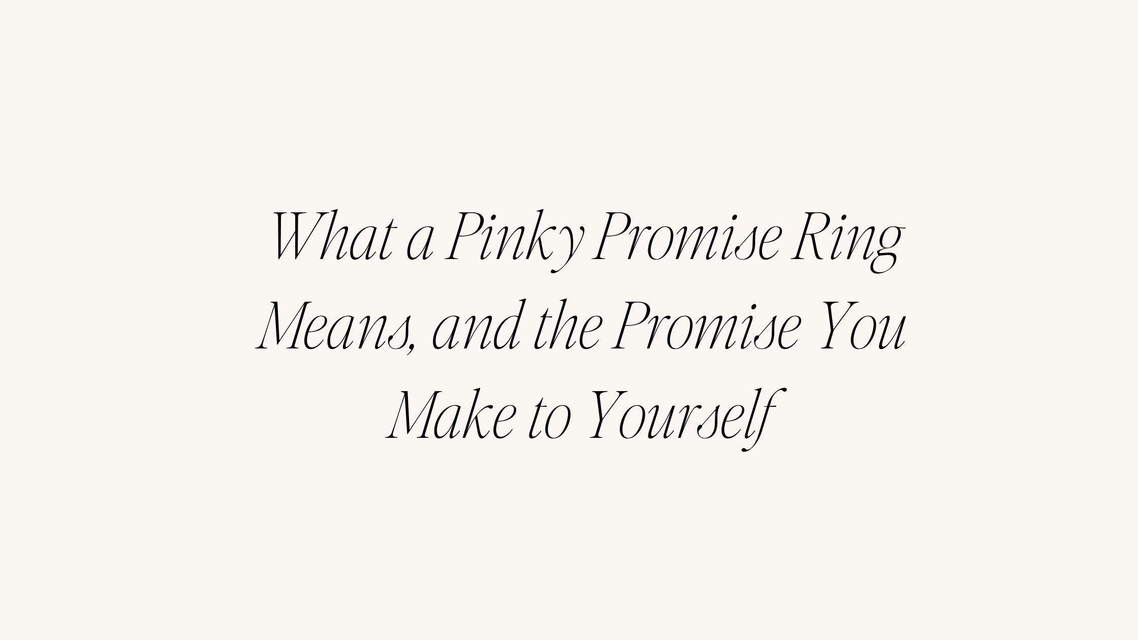 What a Pinky Promise Ring Means, and the Promise You Make to Yourself