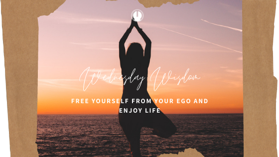 Wednesday Wisdom: Free Yourself From Your Ego and Enjoy Life