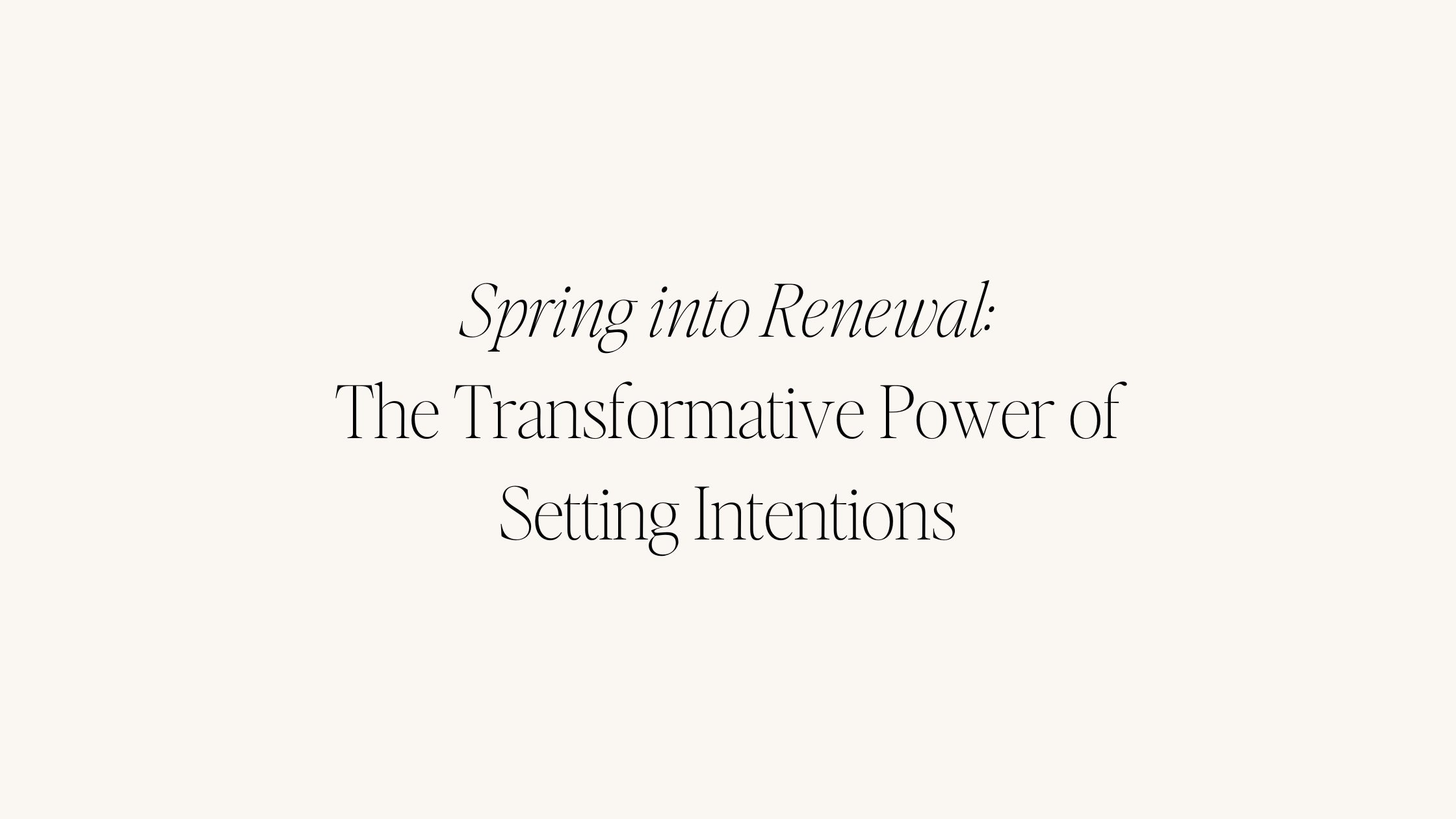 Spring into Renewal: The Transformative Power of Setting Intentions