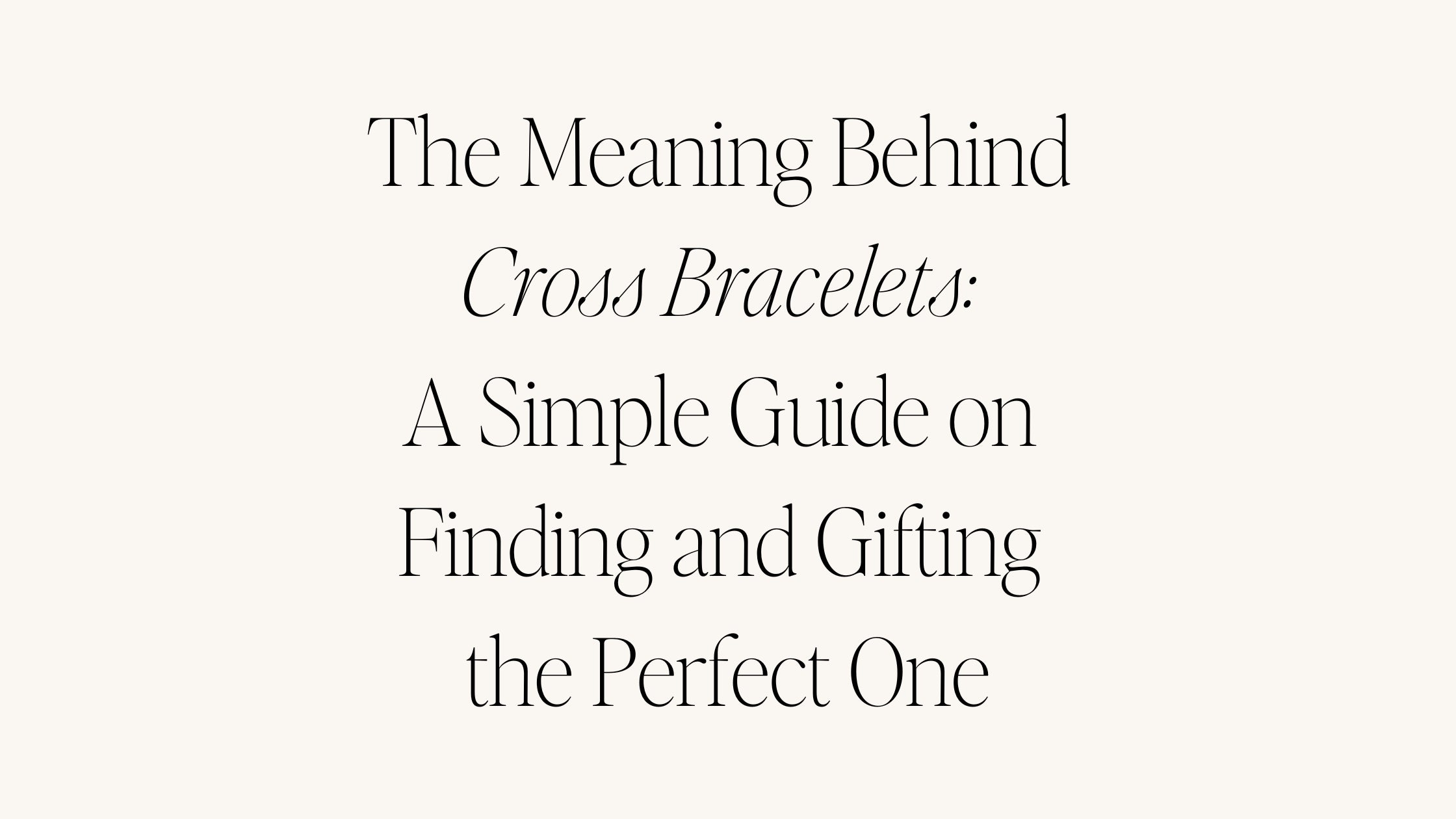 The Meaning Behind Cross Bracelets: A Simple Guide on Finding and Gifting the Perfect One
