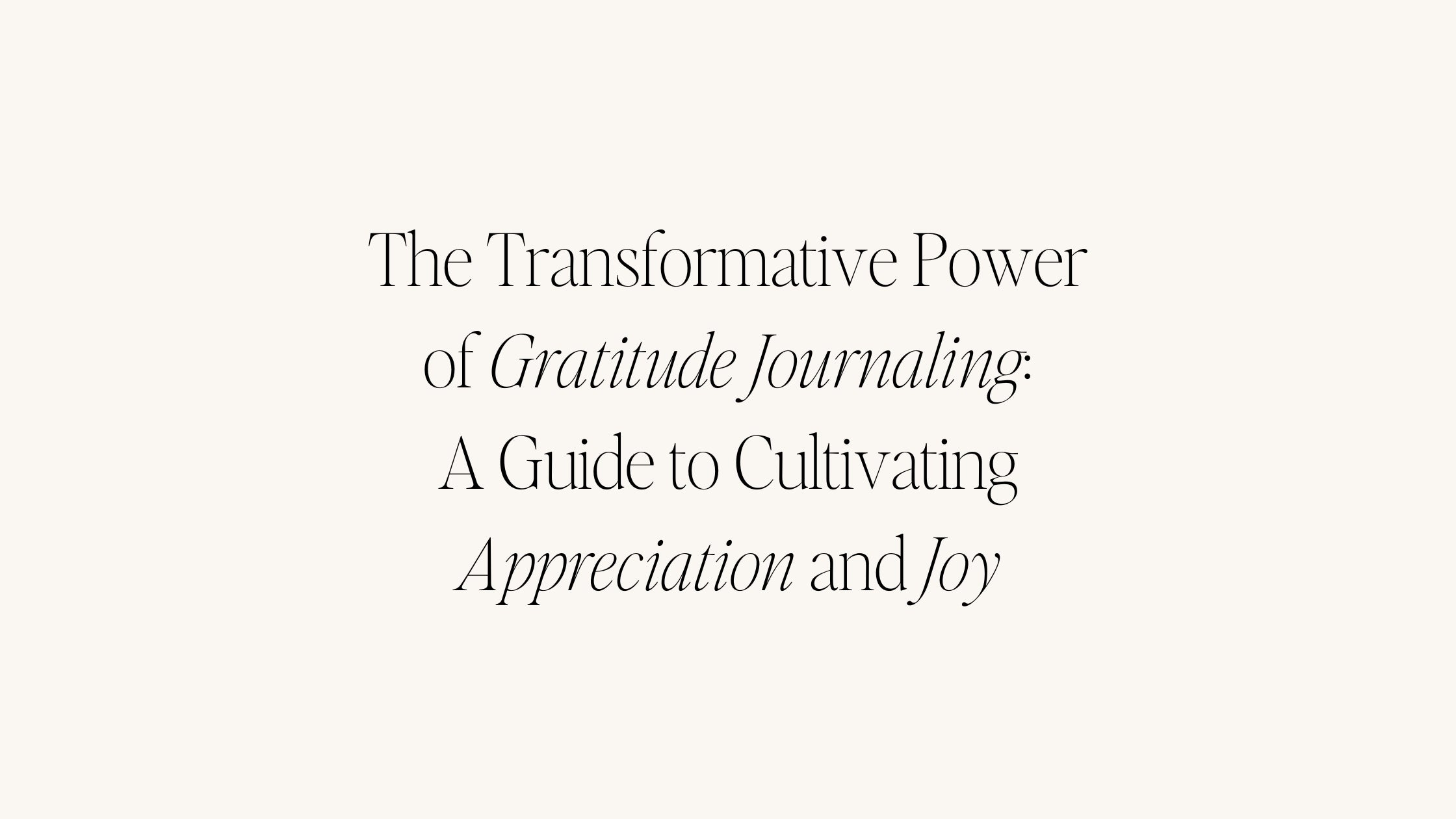 The Transformative Power of Gratitude Journaling: A Guide to Cultivating Appreciation and Joy