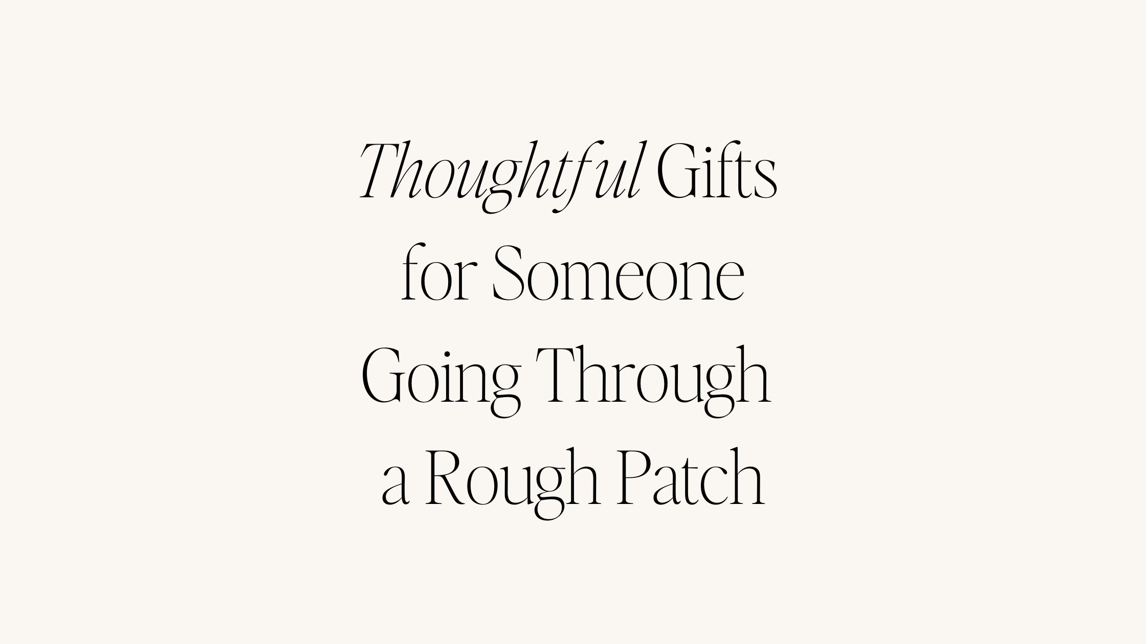 Thoughtful Gifts for Someone Going Through a Rough Patch