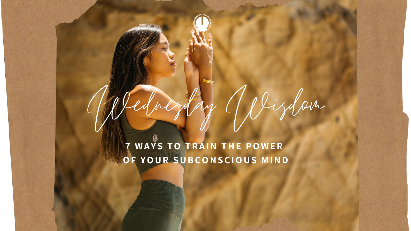 Wednesday Wisdom: 7 Ways To Train The Power Of Your Subconscious Mind