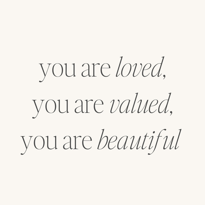You Are Loved, You Are Valued, You Are Beautiful (within)